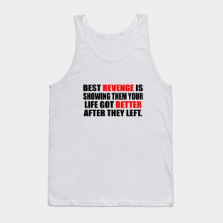 Best revenge is showing them your life got better after they left Tank Top